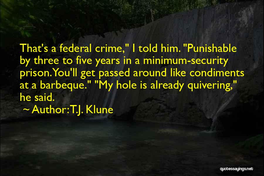 T.J. Klune Quotes: That's A Federal Crime, I Told Him. Punishable By Three To Five Years In A Minimum-security Prison. You'll Get Passed