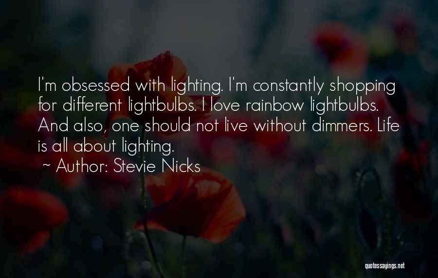 Stevie Nicks Quotes: I'm Obsessed With Lighting. I'm Constantly Shopping For Different Lightbulbs. I Love Rainbow Lightbulbs. And Also, One Should Not Live