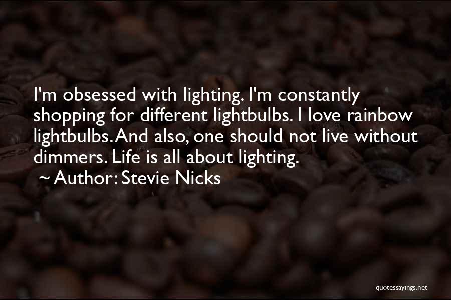 Stevie Nicks Quotes: I'm Obsessed With Lighting. I'm Constantly Shopping For Different Lightbulbs. I Love Rainbow Lightbulbs. And Also, One Should Not Live
