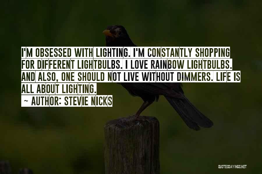 Stevie Nicks Quotes: I'm Obsessed With Lighting. I'm Constantly Shopping For Different Lightbulbs. I Love Rainbow Lightbulbs. And Also, One Should Not Live