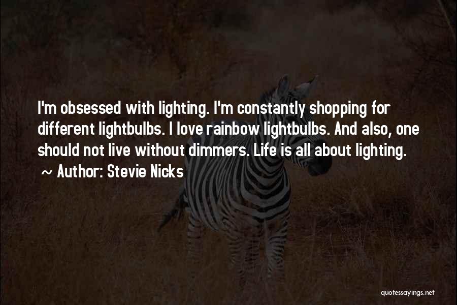 Stevie Nicks Quotes: I'm Obsessed With Lighting. I'm Constantly Shopping For Different Lightbulbs. I Love Rainbow Lightbulbs. And Also, One Should Not Live