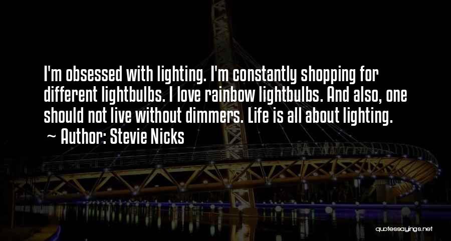 Stevie Nicks Quotes: I'm Obsessed With Lighting. I'm Constantly Shopping For Different Lightbulbs. I Love Rainbow Lightbulbs. And Also, One Should Not Live