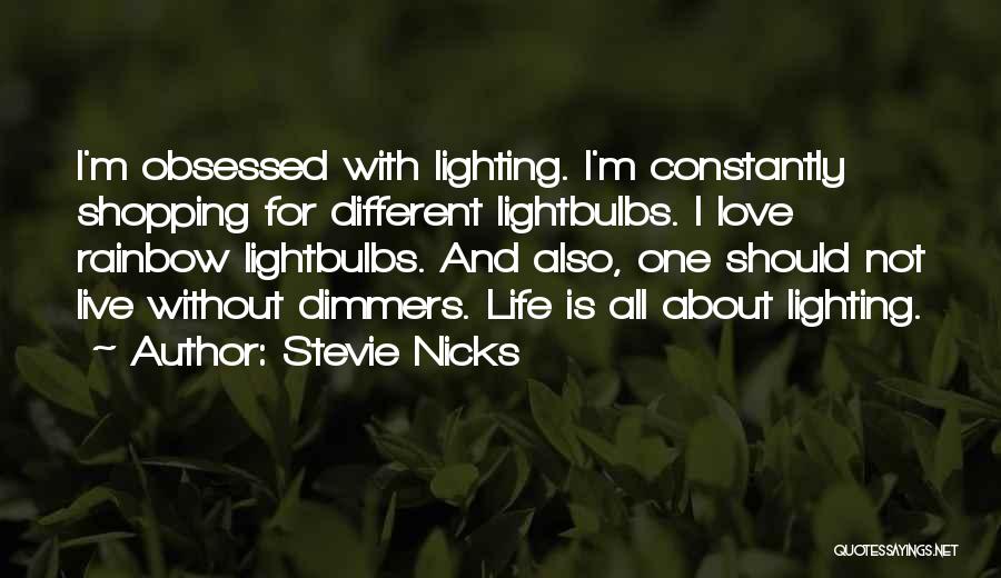 Stevie Nicks Quotes: I'm Obsessed With Lighting. I'm Constantly Shopping For Different Lightbulbs. I Love Rainbow Lightbulbs. And Also, One Should Not Live