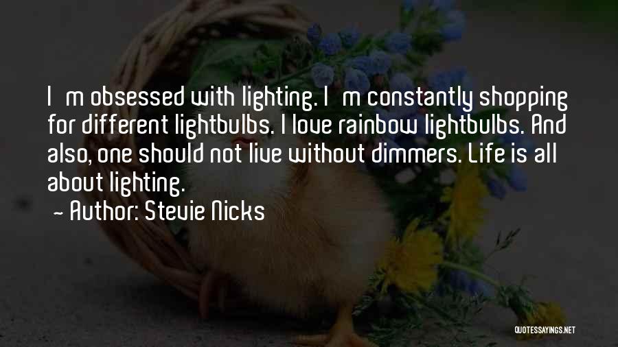 Stevie Nicks Quotes: I'm Obsessed With Lighting. I'm Constantly Shopping For Different Lightbulbs. I Love Rainbow Lightbulbs. And Also, One Should Not Live