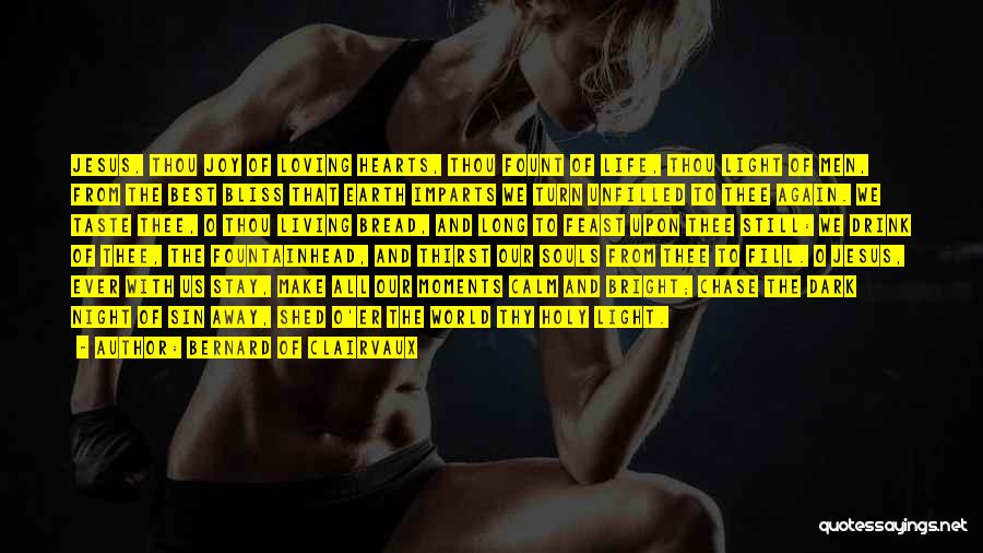 Bernard Of Clairvaux Quotes: Jesus, Thou Joy Of Loving Hearts, Thou Fount Of Life, Thou Light Of Men, From The Best Bliss That Earth