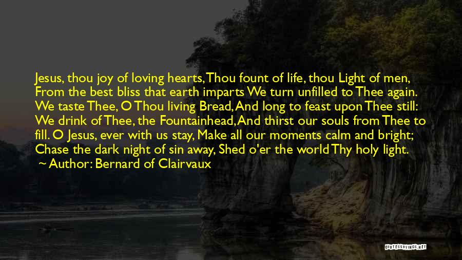 Bernard Of Clairvaux Quotes: Jesus, Thou Joy Of Loving Hearts, Thou Fount Of Life, Thou Light Of Men, From The Best Bliss That Earth