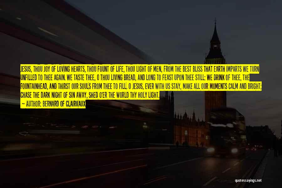 Bernard Of Clairvaux Quotes: Jesus, Thou Joy Of Loving Hearts, Thou Fount Of Life, Thou Light Of Men, From The Best Bliss That Earth
