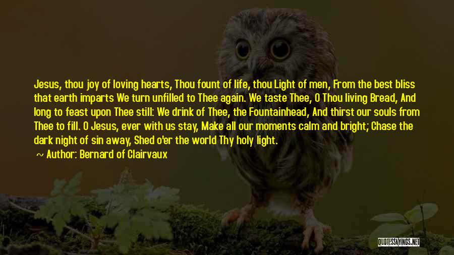 Bernard Of Clairvaux Quotes: Jesus, Thou Joy Of Loving Hearts, Thou Fount Of Life, Thou Light Of Men, From The Best Bliss That Earth