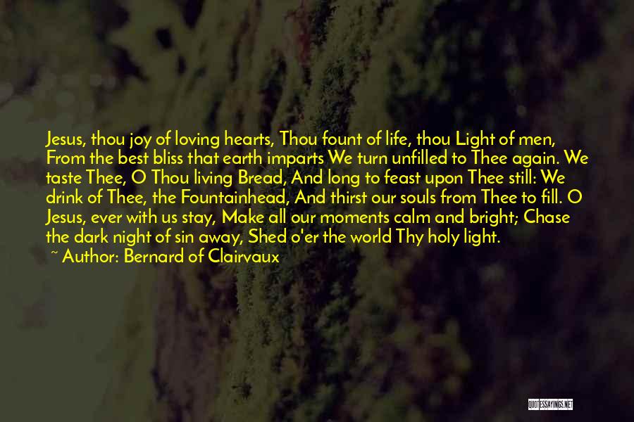 Bernard Of Clairvaux Quotes: Jesus, Thou Joy Of Loving Hearts, Thou Fount Of Life, Thou Light Of Men, From The Best Bliss That Earth