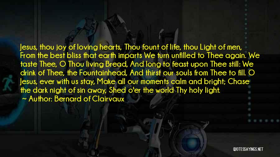 Bernard Of Clairvaux Quotes: Jesus, Thou Joy Of Loving Hearts, Thou Fount Of Life, Thou Light Of Men, From The Best Bliss That Earth