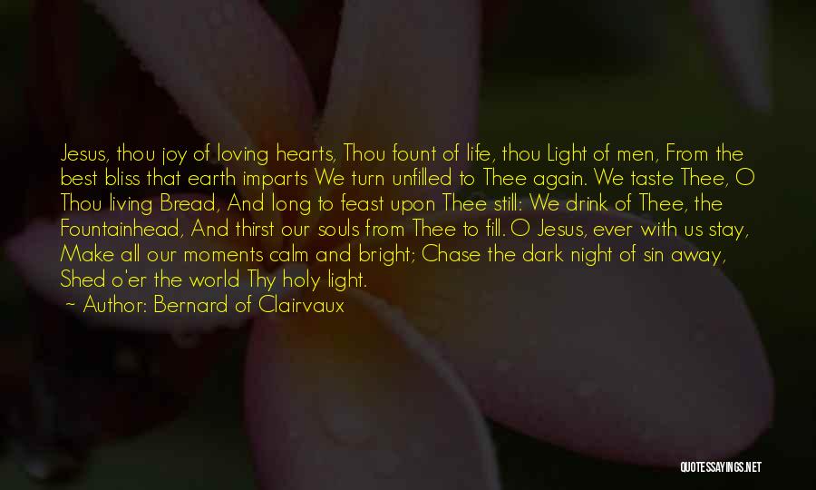 Bernard Of Clairvaux Quotes: Jesus, Thou Joy Of Loving Hearts, Thou Fount Of Life, Thou Light Of Men, From The Best Bliss That Earth