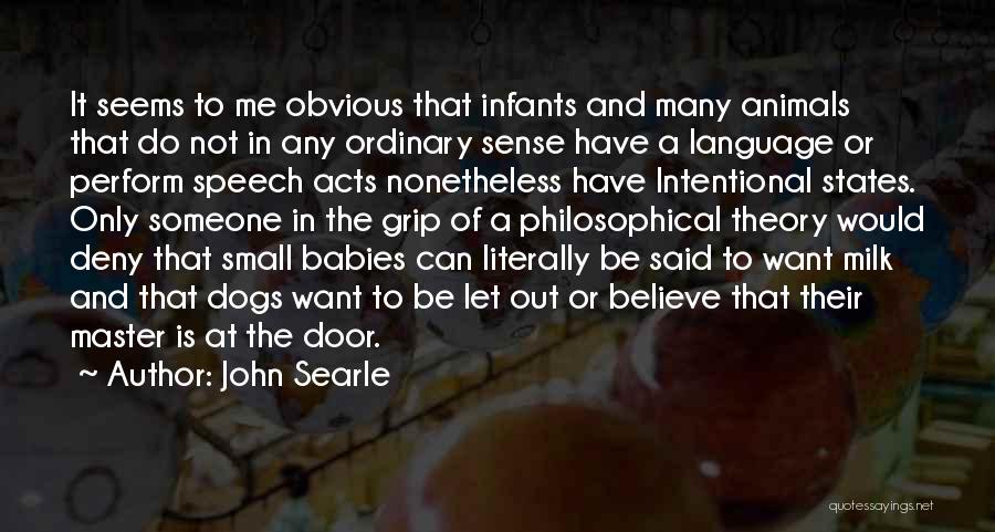 John Searle Quotes: It Seems To Me Obvious That Infants And Many Animals That Do Not In Any Ordinary Sense Have A Language