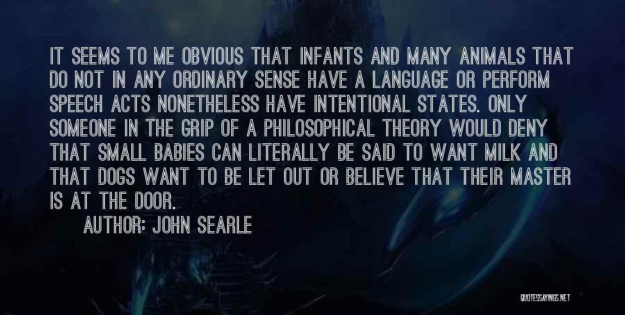 John Searle Quotes: It Seems To Me Obvious That Infants And Many Animals That Do Not In Any Ordinary Sense Have A Language