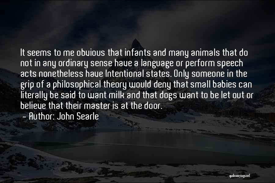 John Searle Quotes: It Seems To Me Obvious That Infants And Many Animals That Do Not In Any Ordinary Sense Have A Language