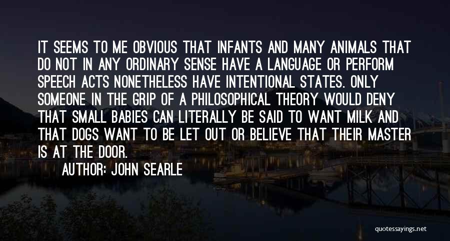 John Searle Quotes: It Seems To Me Obvious That Infants And Many Animals That Do Not In Any Ordinary Sense Have A Language