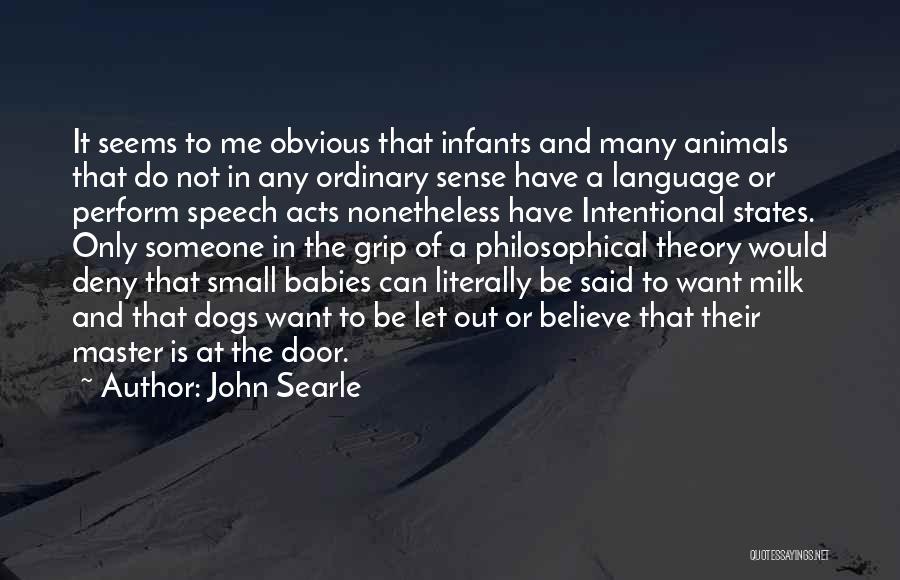 John Searle Quotes: It Seems To Me Obvious That Infants And Many Animals That Do Not In Any Ordinary Sense Have A Language