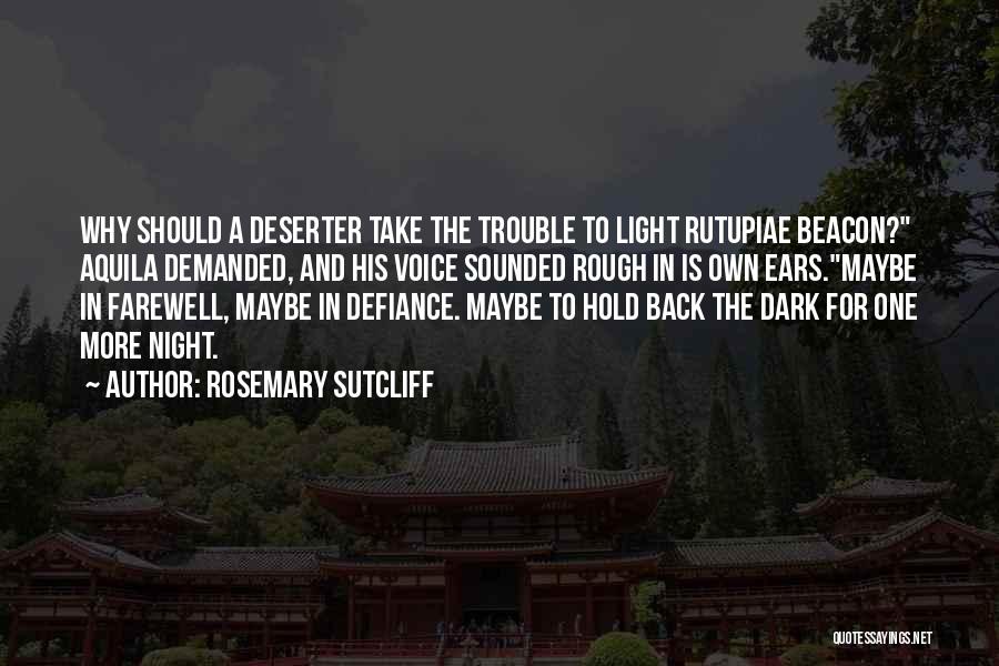 Rosemary Sutcliff Quotes: Why Should A Deserter Take The Trouble To Light Rutupiae Beacon? Aquila Demanded, And His Voice Sounded Rough In Is