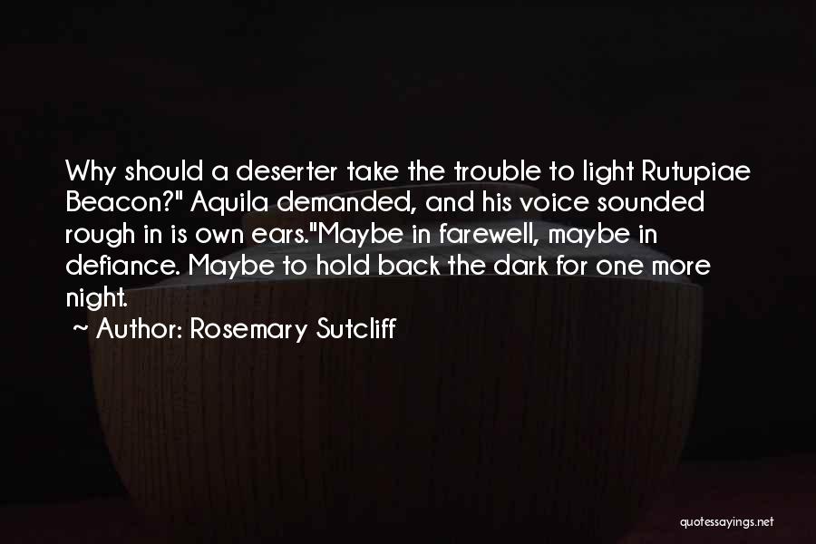 Rosemary Sutcliff Quotes: Why Should A Deserter Take The Trouble To Light Rutupiae Beacon? Aquila Demanded, And His Voice Sounded Rough In Is