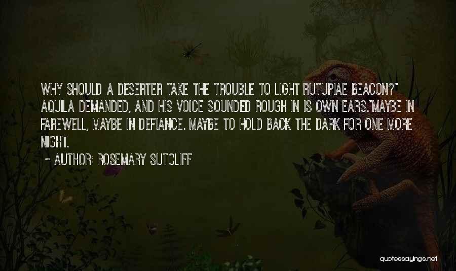 Rosemary Sutcliff Quotes: Why Should A Deserter Take The Trouble To Light Rutupiae Beacon? Aquila Demanded, And His Voice Sounded Rough In Is