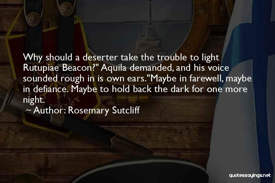 Rosemary Sutcliff Quotes: Why Should A Deserter Take The Trouble To Light Rutupiae Beacon? Aquila Demanded, And His Voice Sounded Rough In Is