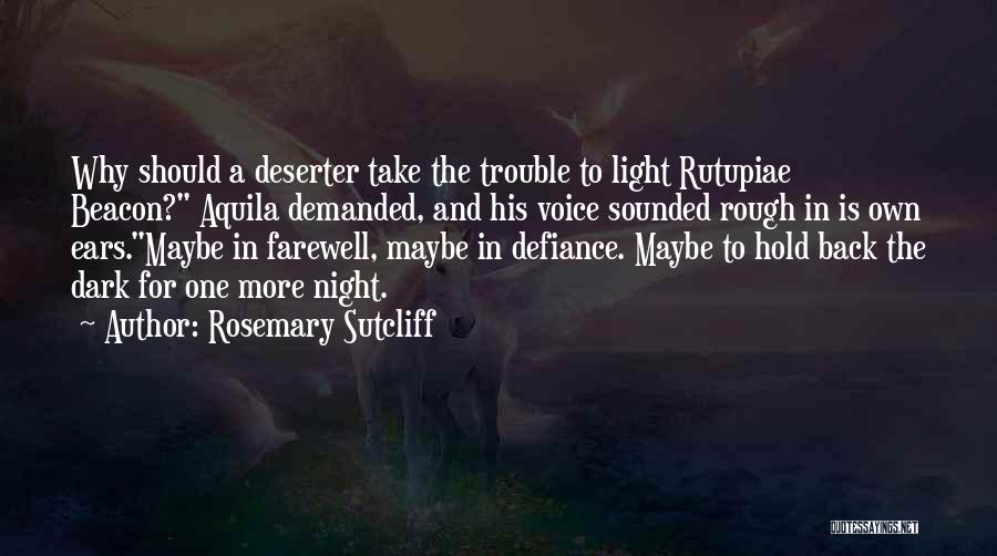 Rosemary Sutcliff Quotes: Why Should A Deserter Take The Trouble To Light Rutupiae Beacon? Aquila Demanded, And His Voice Sounded Rough In Is