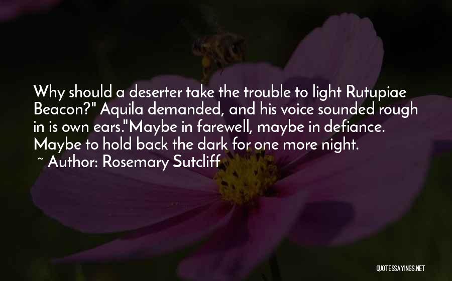 Rosemary Sutcliff Quotes: Why Should A Deserter Take The Trouble To Light Rutupiae Beacon? Aquila Demanded, And His Voice Sounded Rough In Is