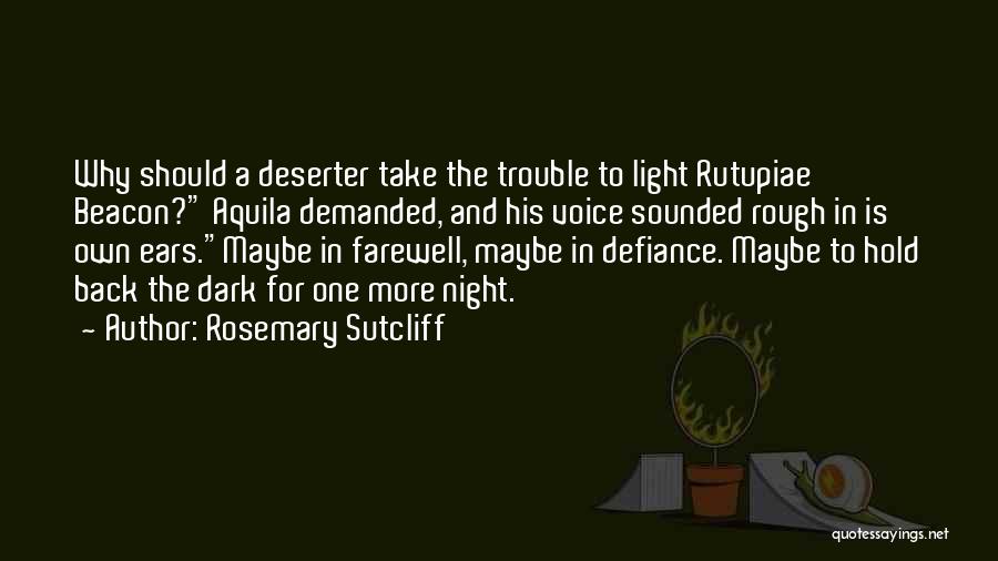 Rosemary Sutcliff Quotes: Why Should A Deserter Take The Trouble To Light Rutupiae Beacon? Aquila Demanded, And His Voice Sounded Rough In Is