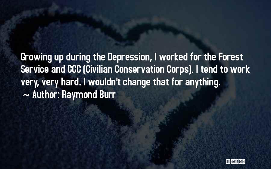 Raymond Burr Quotes: Growing Up During The Depression, I Worked For The Forest Service And Ccc (civilian Conservation Corps). I Tend To Work