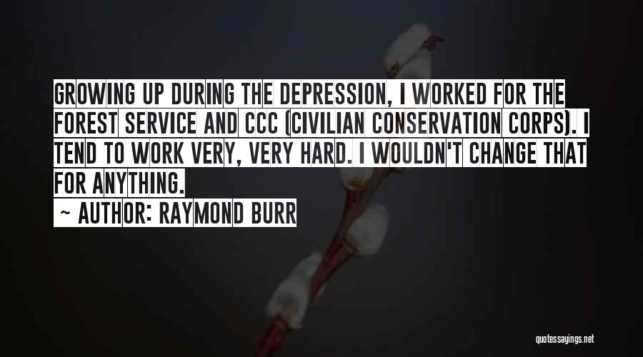 Raymond Burr Quotes: Growing Up During The Depression, I Worked For The Forest Service And Ccc (civilian Conservation Corps). I Tend To Work