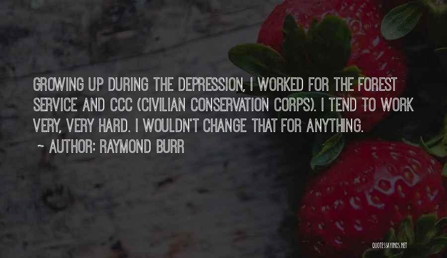 Raymond Burr Quotes: Growing Up During The Depression, I Worked For The Forest Service And Ccc (civilian Conservation Corps). I Tend To Work