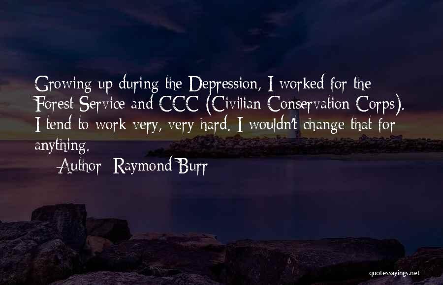 Raymond Burr Quotes: Growing Up During The Depression, I Worked For The Forest Service And Ccc (civilian Conservation Corps). I Tend To Work