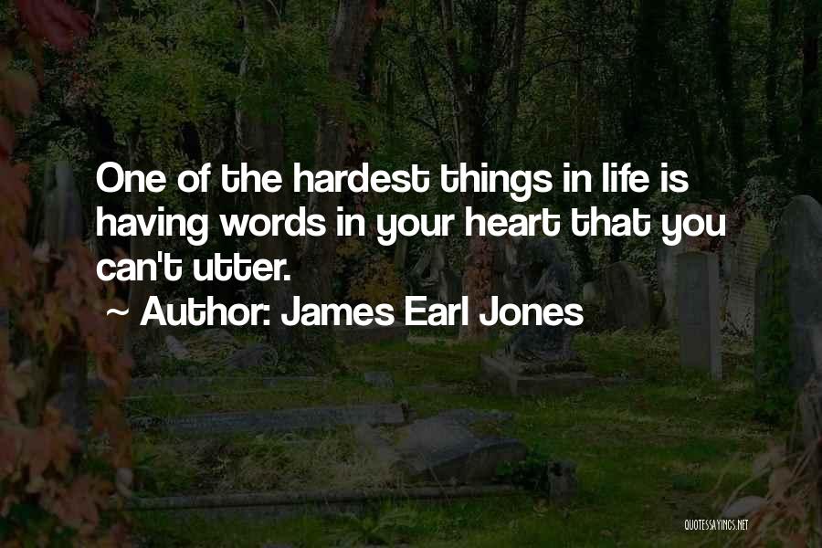 James Earl Jones Quotes: One Of The Hardest Things In Life Is Having Words In Your Heart That You Can't Utter.