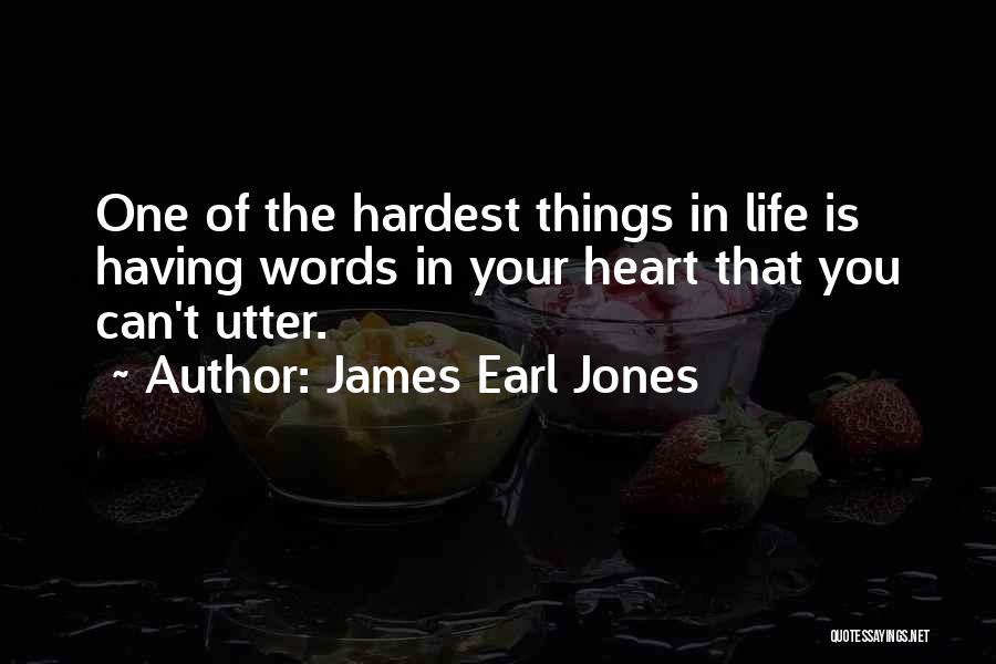 James Earl Jones Quotes: One Of The Hardest Things In Life Is Having Words In Your Heart That You Can't Utter.