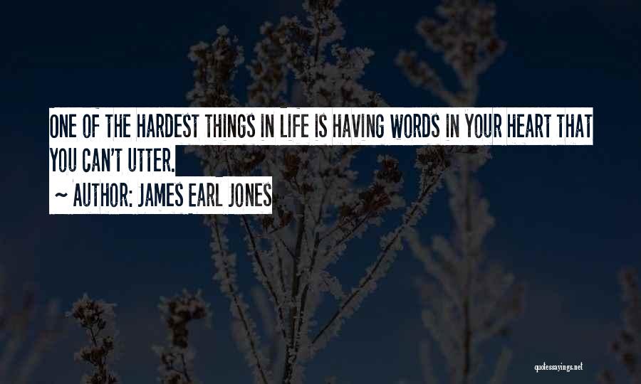 James Earl Jones Quotes: One Of The Hardest Things In Life Is Having Words In Your Heart That You Can't Utter.