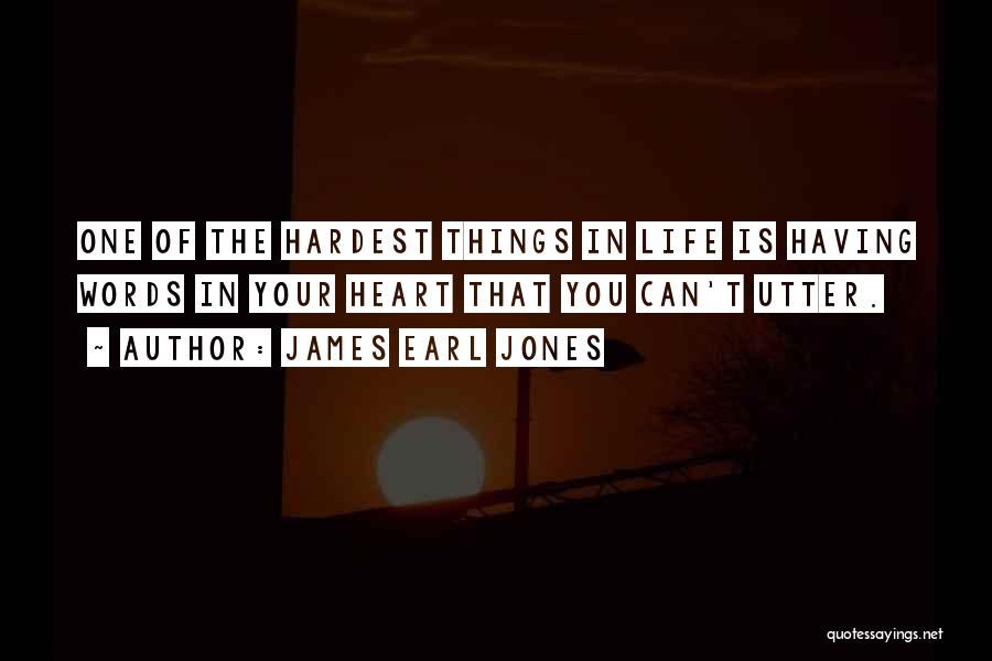 James Earl Jones Quotes: One Of The Hardest Things In Life Is Having Words In Your Heart That You Can't Utter.