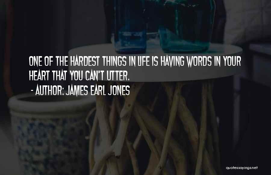 James Earl Jones Quotes: One Of The Hardest Things In Life Is Having Words In Your Heart That You Can't Utter.