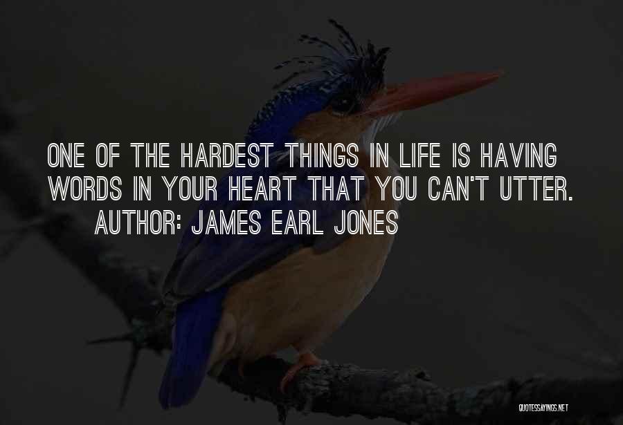 James Earl Jones Quotes: One Of The Hardest Things In Life Is Having Words In Your Heart That You Can't Utter.