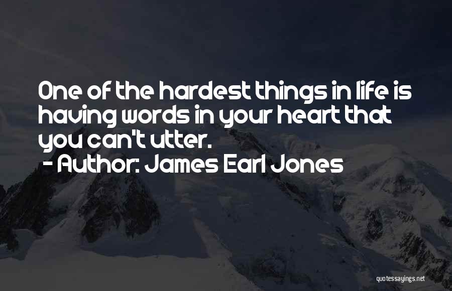 James Earl Jones Quotes: One Of The Hardest Things In Life Is Having Words In Your Heart That You Can't Utter.