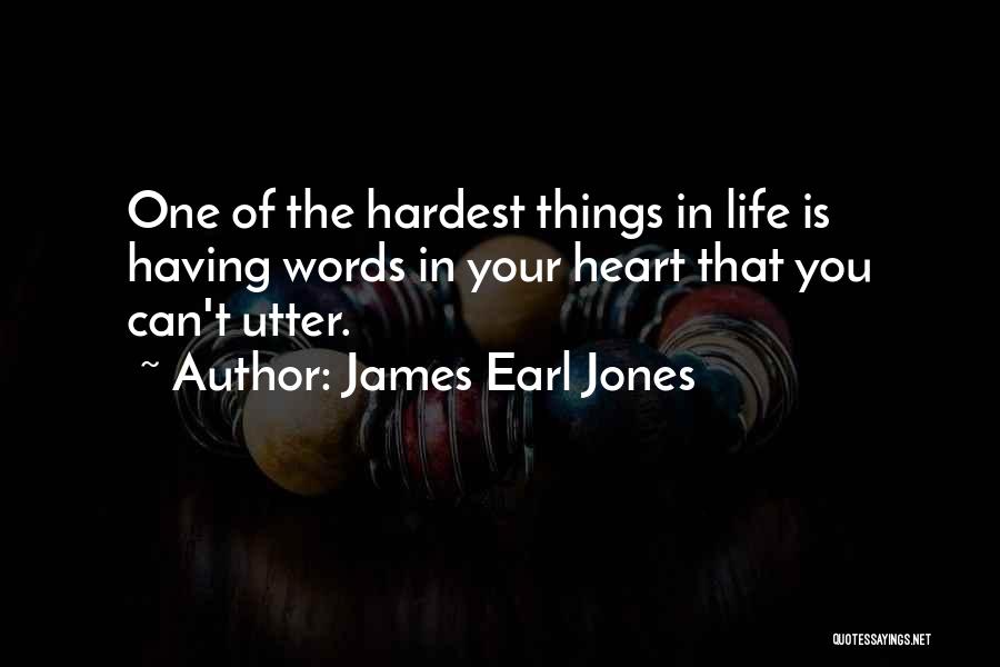 James Earl Jones Quotes: One Of The Hardest Things In Life Is Having Words In Your Heart That You Can't Utter.