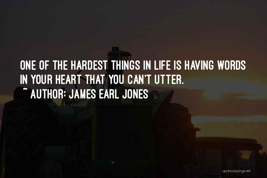 James Earl Jones Quotes: One Of The Hardest Things In Life Is Having Words In Your Heart That You Can't Utter.