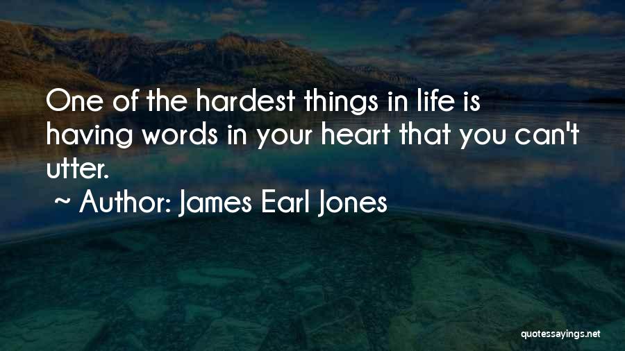 James Earl Jones Quotes: One Of The Hardest Things In Life Is Having Words In Your Heart That You Can't Utter.