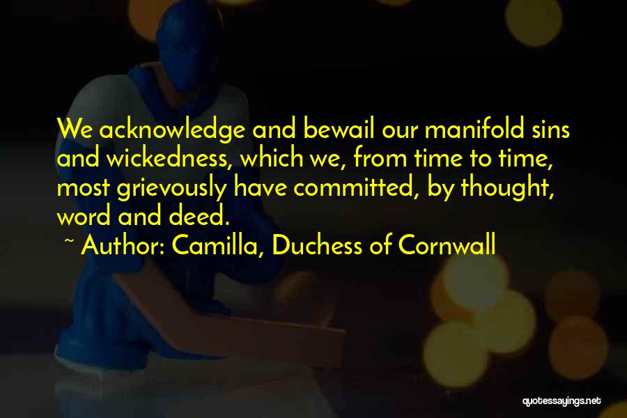 Camilla, Duchess Of Cornwall Quotes: We Acknowledge And Bewail Our Manifold Sins And Wickedness, Which We, From Time To Time, Most Grievously Have Committed, By