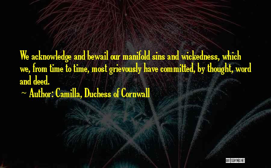 Camilla, Duchess Of Cornwall Quotes: We Acknowledge And Bewail Our Manifold Sins And Wickedness, Which We, From Time To Time, Most Grievously Have Committed, By