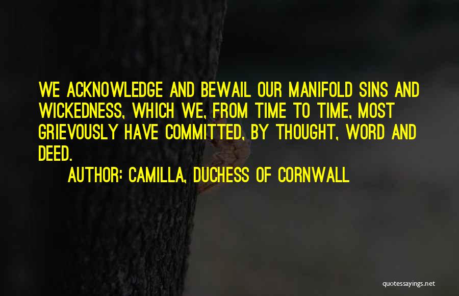 Camilla, Duchess Of Cornwall Quotes: We Acknowledge And Bewail Our Manifold Sins And Wickedness, Which We, From Time To Time, Most Grievously Have Committed, By