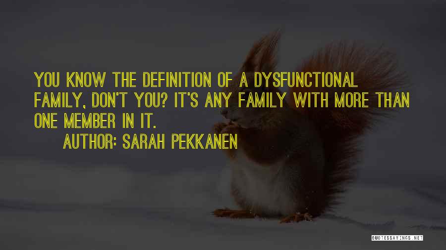 Sarah Pekkanen Quotes: You Know The Definition Of A Dysfunctional Family, Don't You? It's Any Family With More Than One Member In It.