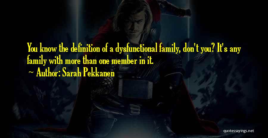 Sarah Pekkanen Quotes: You Know The Definition Of A Dysfunctional Family, Don't You? It's Any Family With More Than One Member In It.