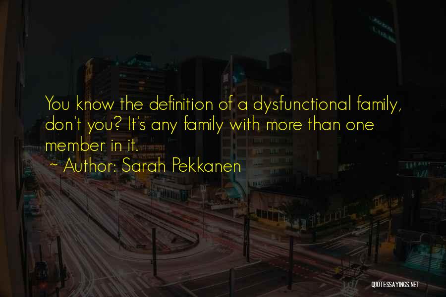 Sarah Pekkanen Quotes: You Know The Definition Of A Dysfunctional Family, Don't You? It's Any Family With More Than One Member In It.