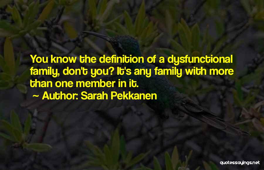 Sarah Pekkanen Quotes: You Know The Definition Of A Dysfunctional Family, Don't You? It's Any Family With More Than One Member In It.