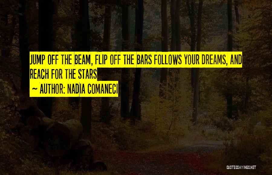 Nadia Comaneci Quotes: Jump Off The Beam, Flip Off The Bars Follows Your Dreams, And Reach For The Stars