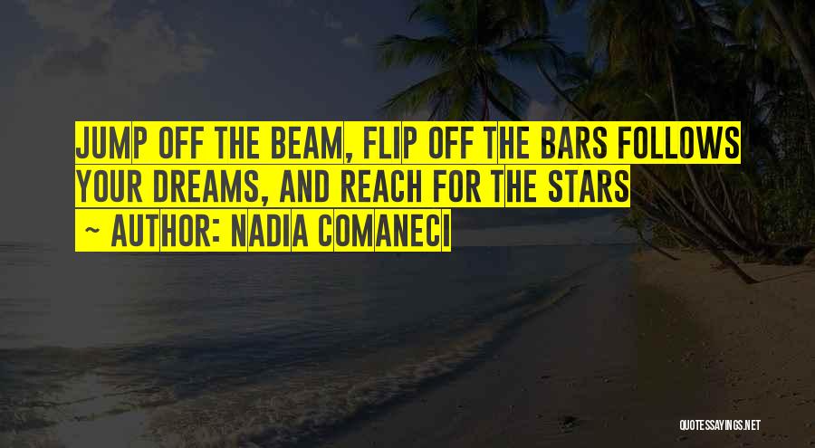 Nadia Comaneci Quotes: Jump Off The Beam, Flip Off The Bars Follows Your Dreams, And Reach For The Stars